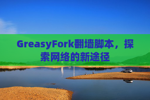GreasyFork翻墙脚本,探索网络的新途径 GreasyFork翻墙脚本,探索网络的新途径